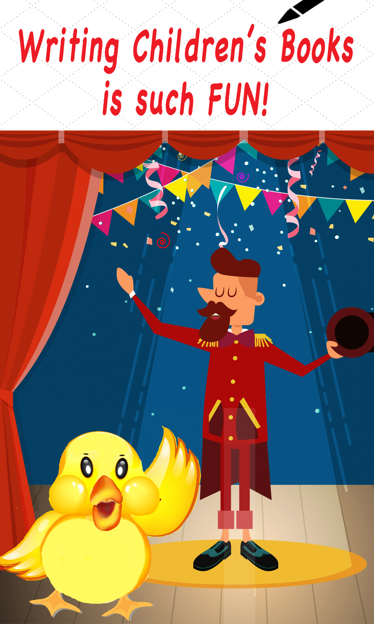 A picture of a fluffy yellow toy duck upstaging the flamboyant circus manager on stage, with words saying, “Writing Children’s Books is Such FUN!”